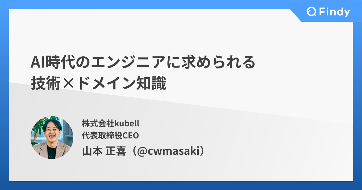 ※確認用※AI時代を勝ち抜く学びこれからの社会に必要な視点とはなにか? AI時代のエンジニアに求められる技術×ドメイン知識 - Findy